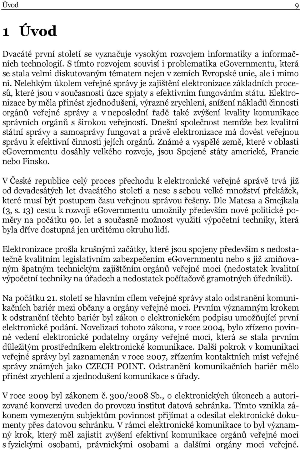 Nelehkým úkolem veřejné správy je zajištění elektronizace základních procesů, které jsou v současnosti úzce spjaty s efektivním fungováním státu.