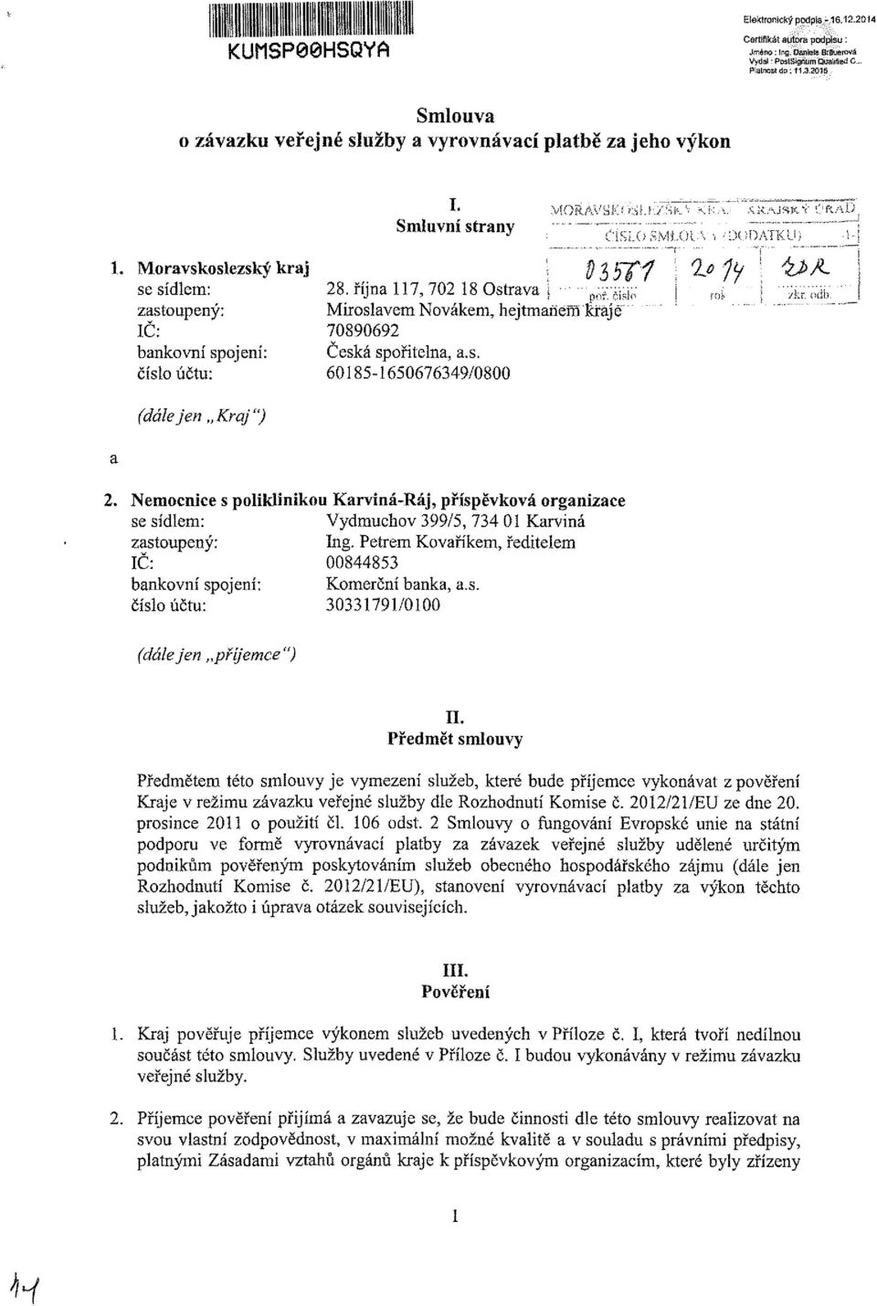 Moravskoslezský kraj \ $5~fý í se sídlem: 28. října 117,702 18 Ostrava j - A<Ah \ rot \ Ar. odb. p zastoupený; Miroslavem Novákem, hejtmanem kraje IČ: 70890692 bankovní spojení: Česká spořitelna, a.s. číslo účtu: 60185-1650676349/0800 (dáiejen Kraj") 2.