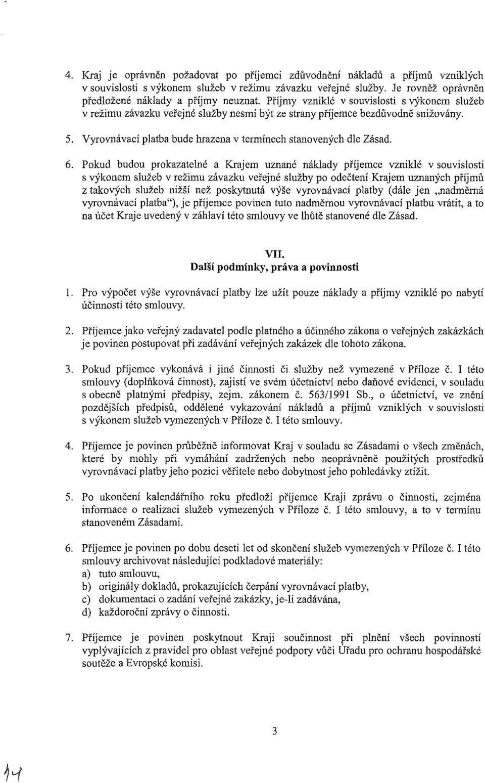 6. Pokud budou prokazatelné a Krajem uznané náklady příjemce vzniklé v souvislosti s výkonem služeb v režimu závazku veřejné služby po odečtení Krajem uznaných příjmů z takových služeb nižší než