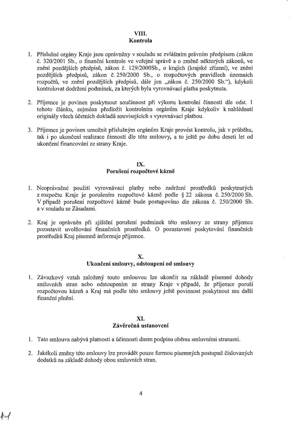 , o rozpočtových pravidlech územních rozpočtů, ve znění pozdějších předpisů, dále jen zákon č. 250/2000 Sb."), kdykoli kontrolovat dodržení podmínek, za kterých byla vyrovnávací platba poskytnuta. 2. Příjemce je povinen poskytnout součinnost při výkonu kontrolní činnosti dle odst.