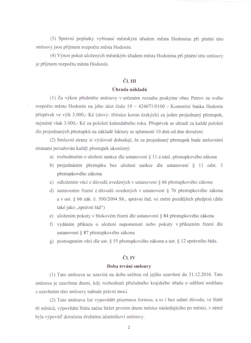 III Úhrada nákladů (1) Za výkon předmětu smlouvy v určeném rozsahu poskytne obec Petrov ze svého rozpočtu městu Hodonín na jeho účet číslo 19-424671/0100 - Komerční banka Hodonín příspěvek ve výši 3.