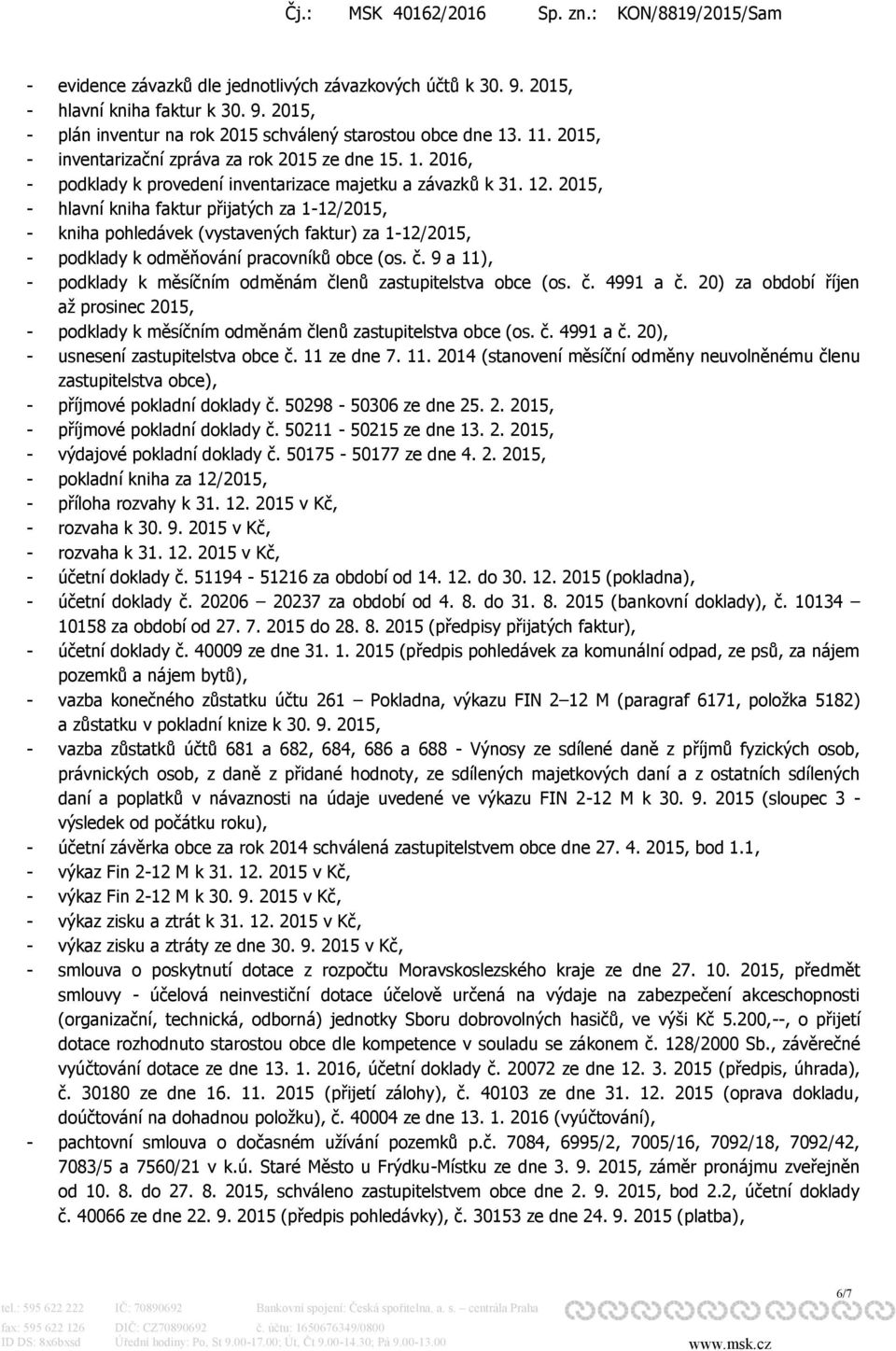 2015, - hlavní kniha faktur přijatých za 1-12/2015, - kniha pohledávek (vystavených faktur) za 1-12/2015, - podklady k odměňování pracovníků obce (os. č.