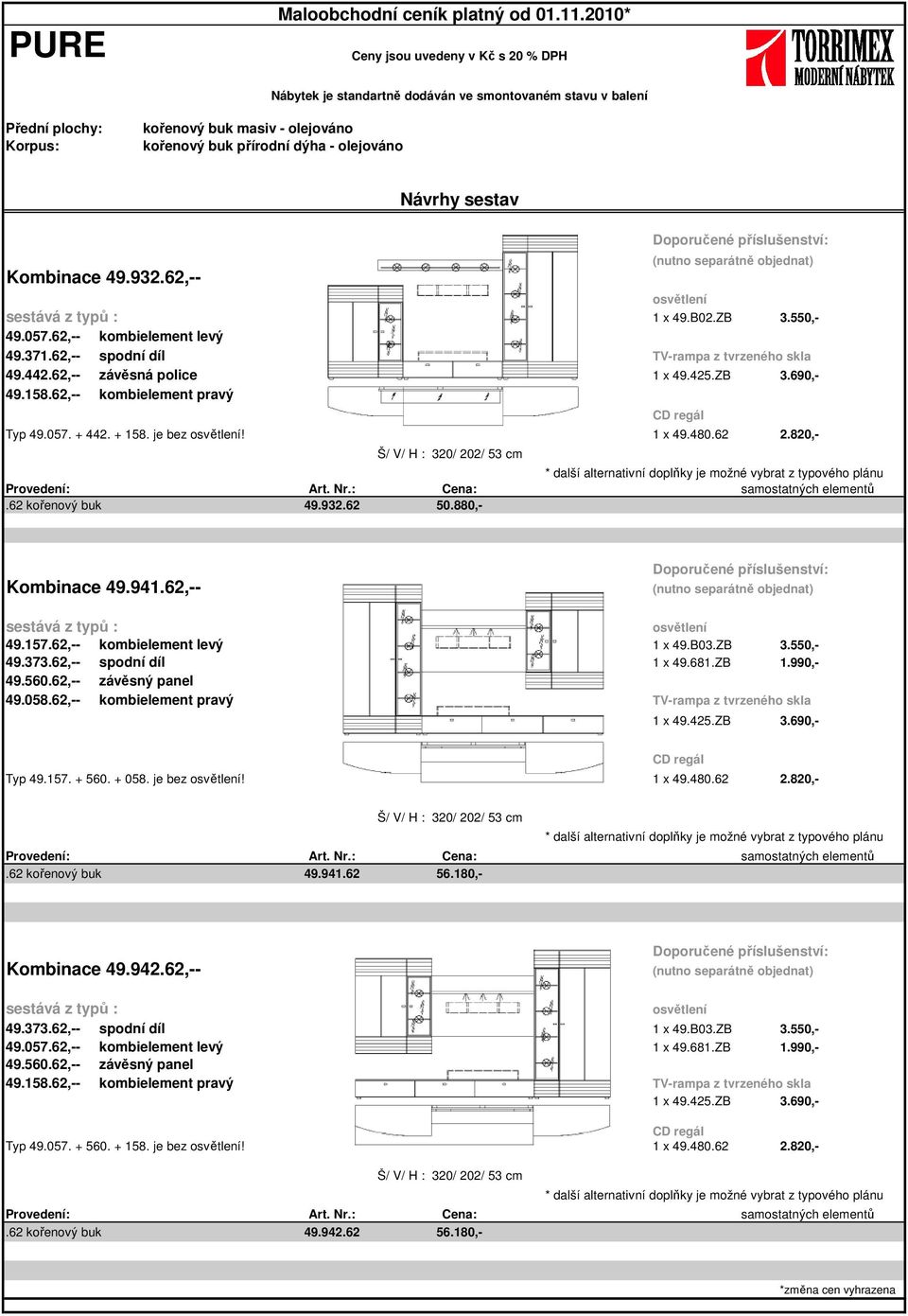 990,- Typ 49.157. + 560. + 058. je bez! 1 x 49.480.62 2.820,-.62 kořenový buk 49.941.62 56.180,- Kombinace 49.942.62,-- 49.560.62,-- závěsný panel 49.158.
