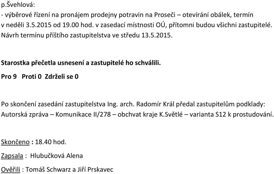 Starostka přečetla usnesení a zastupitelé ho schválili. Po skončení zasedání zastupitelstva Ing. arch.