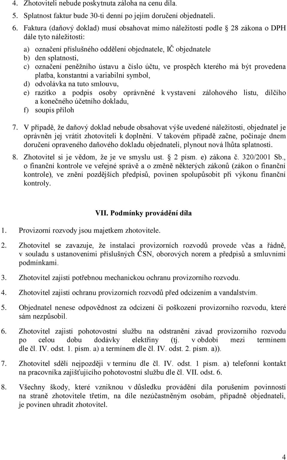 peněžního ústavu a číslo účtu, ve prospěch kterého má být provedena platba, konstantní a variabilní symbol, d) odvolávka na tuto smlouvu, e) razítko a podpis osoby oprávněné k vystavení zálohového