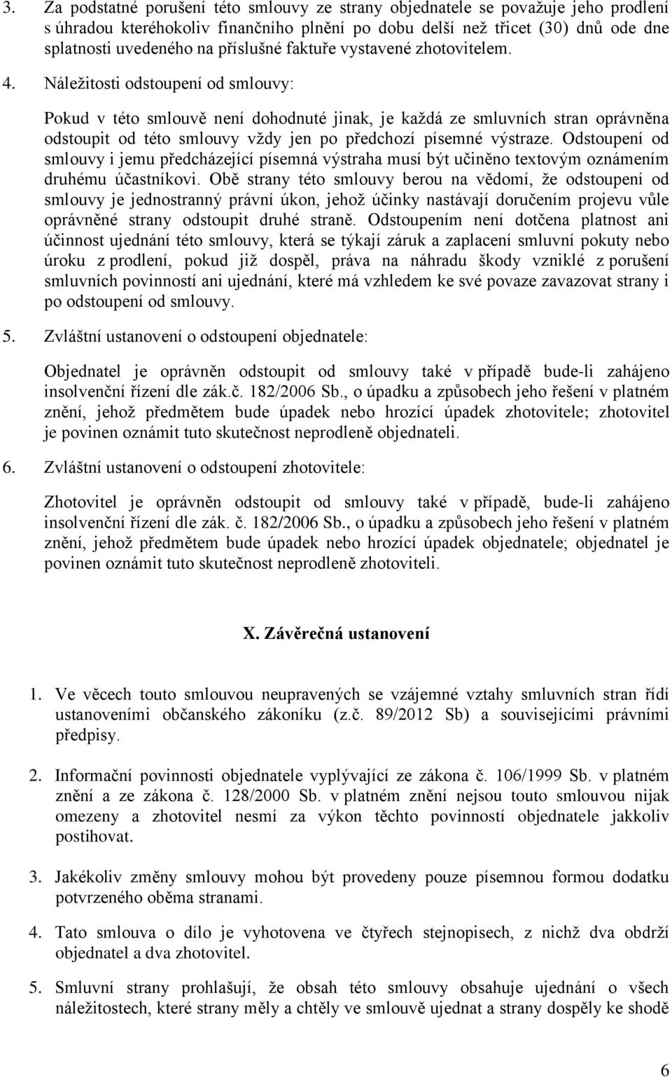 Náležitosti odstoupení od smlouvy: Pokud v této smlouvě není dohodnuté jinak, je každá ze smluvních stran oprávněna odstoupit od této smlouvy vždy jen po předchozí písemné výstraze.