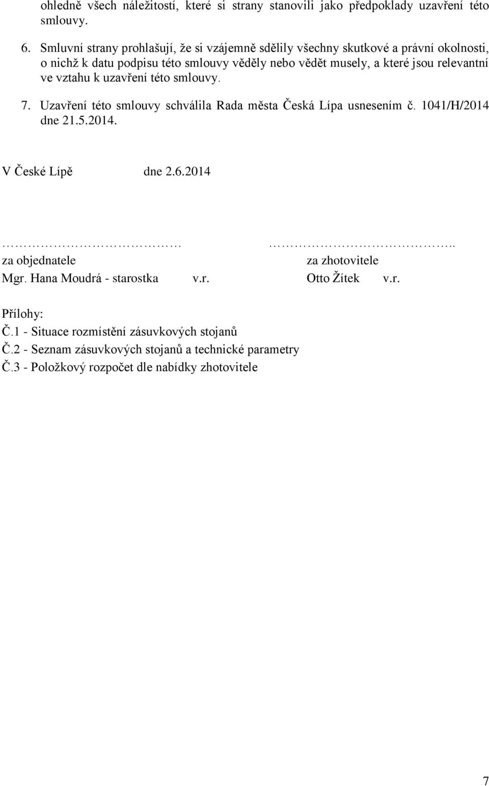 relevantní ve vztahu k uzavření této smlouvy. 7. Uzavření této smlouvy schválila Rada města Česká Lípa usnesením č. 1041/H/2014 dne 21.5.2014. V České Lípě dne 2.6.