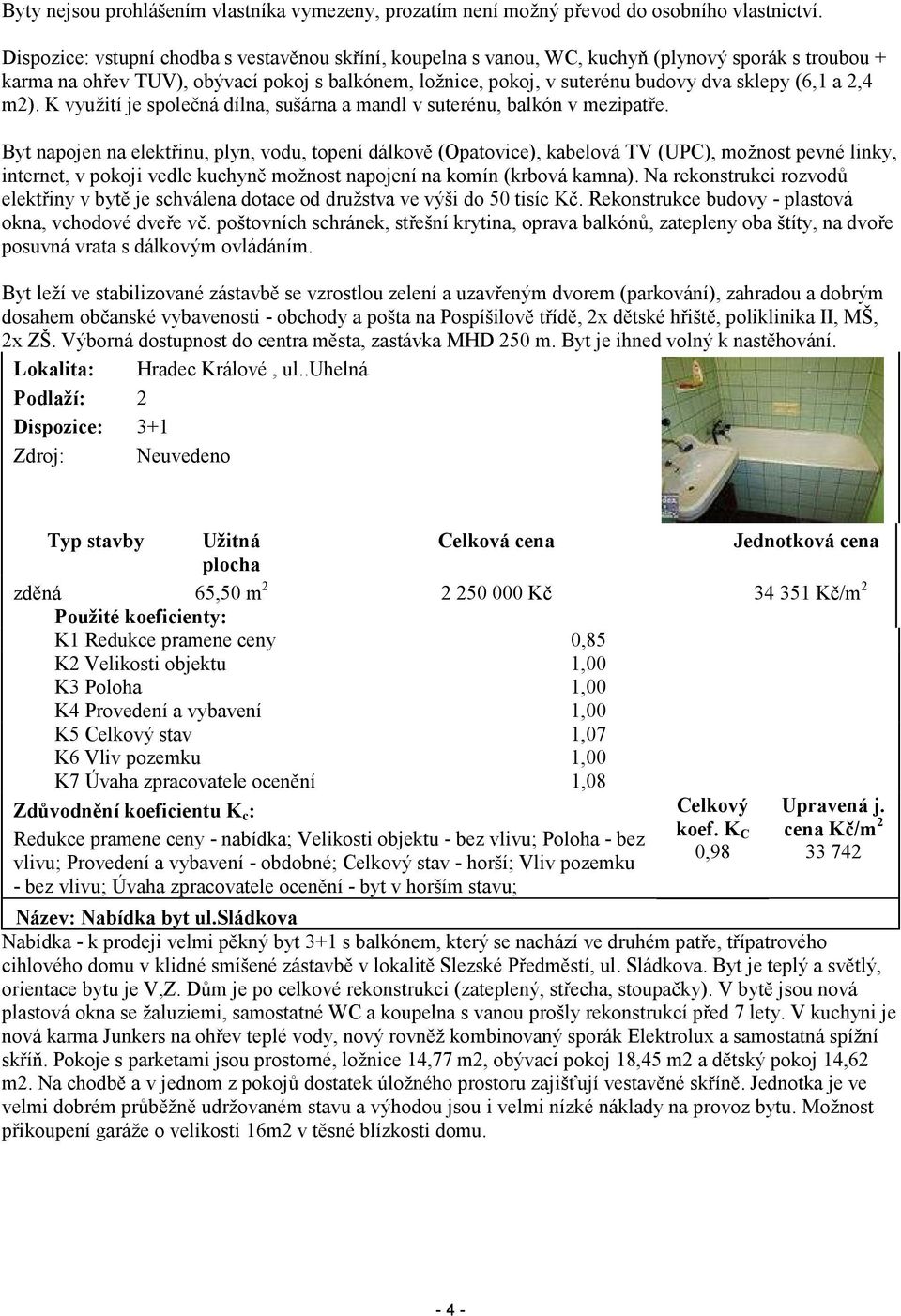 (6,1 a 2,4 m2). K využití je společná dílna, sušárna a mandl v suterénu, balkón v mezipatře.