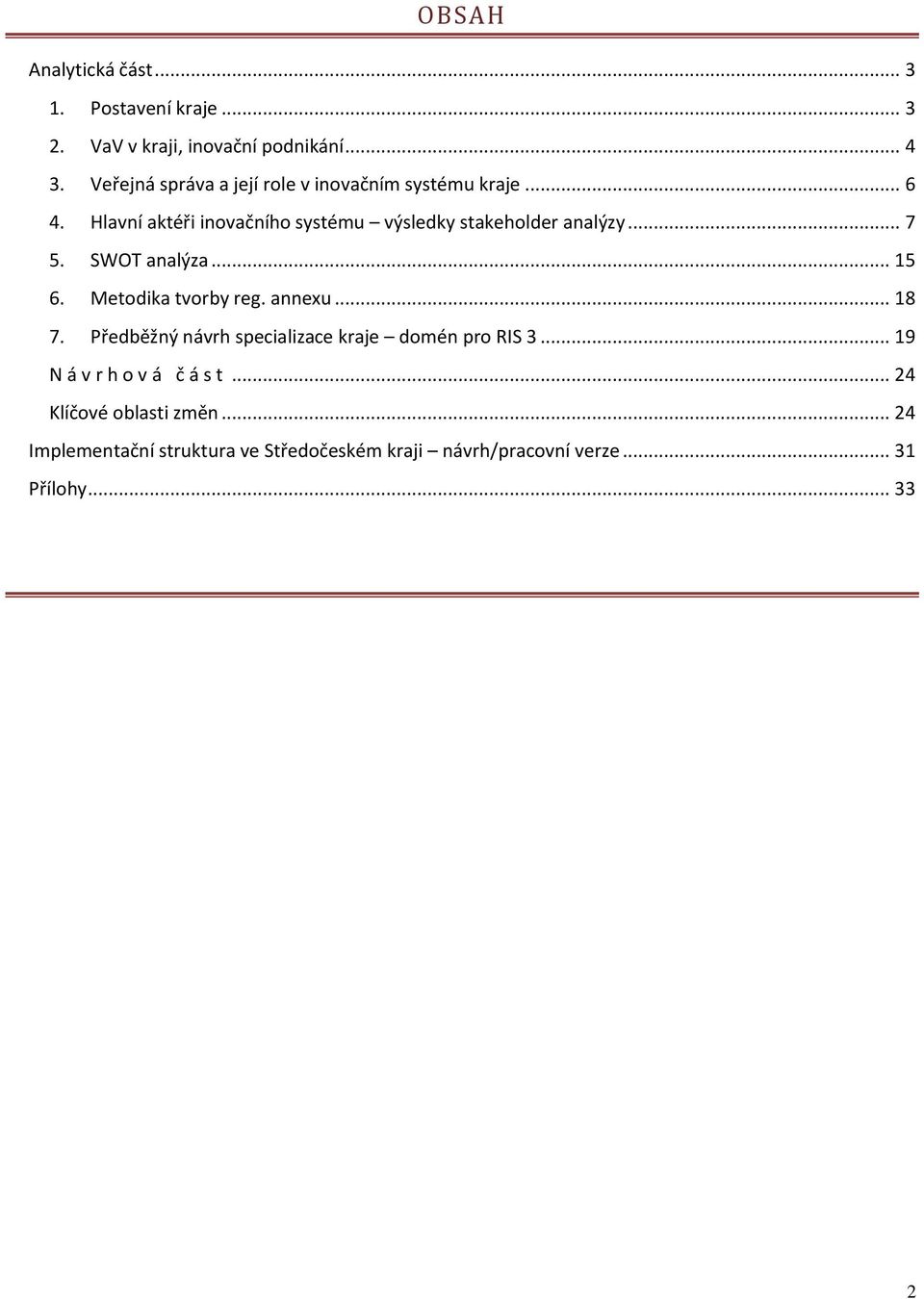 Hlavní aktéři inovačního systému výsledky stakeholder analýzy... 7 5. SWOT analýza... 15 6. Metodika tvorby reg. annexu.