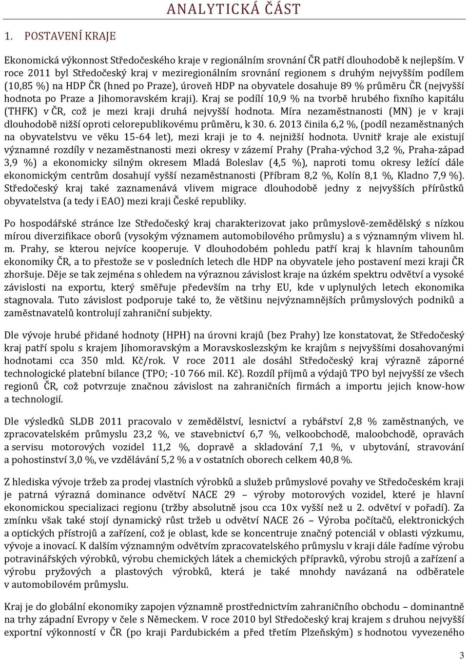 po Praze a Jihomoravském kraji). Kraj se podílí 10,9 % na tvorbě hrubého fixního kapitálu (THFK) v ČR, což je mezi kraji druhá nejvyšší hodnota.