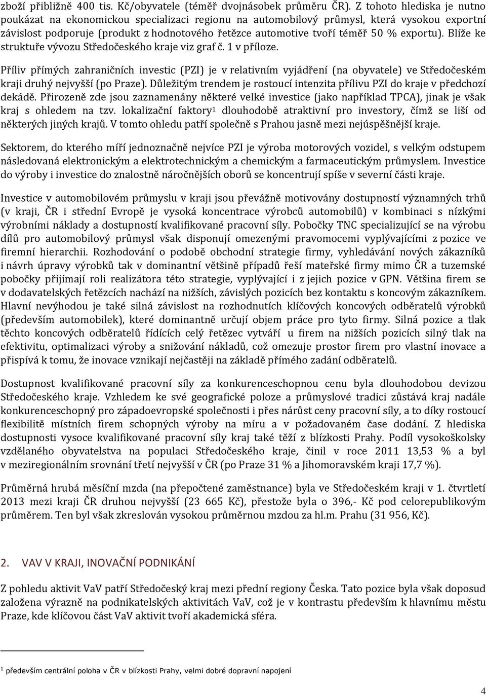 exportu). Blíže ke struktuře vývozu Středočeského kraje viz graf č. 1 v příloze.