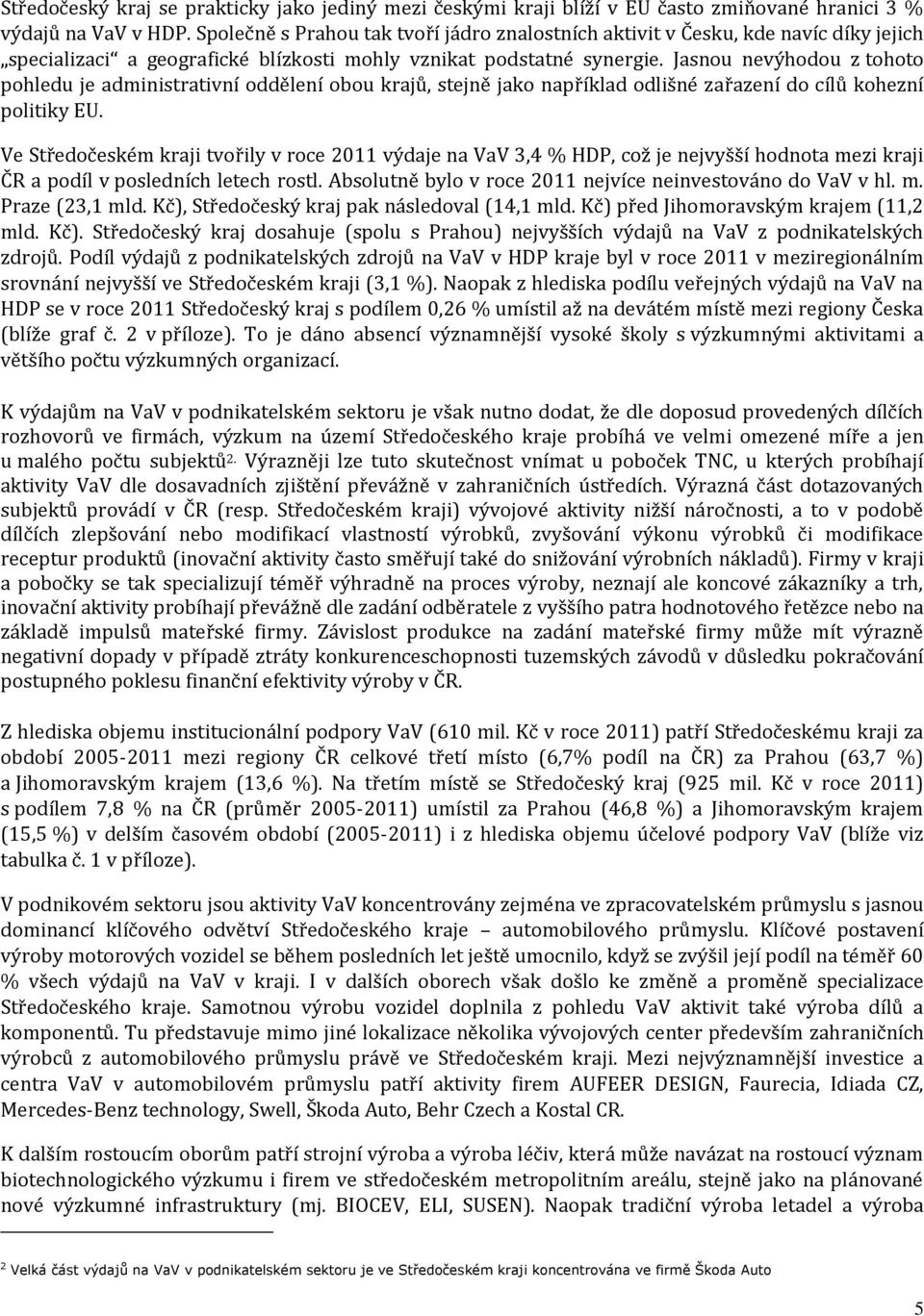 Jasnou nevýhodou z tohoto pohledu je administrativní oddělení obou krajů, stejně jako například odlišné zařazení do cílů kohezní politiky EU.