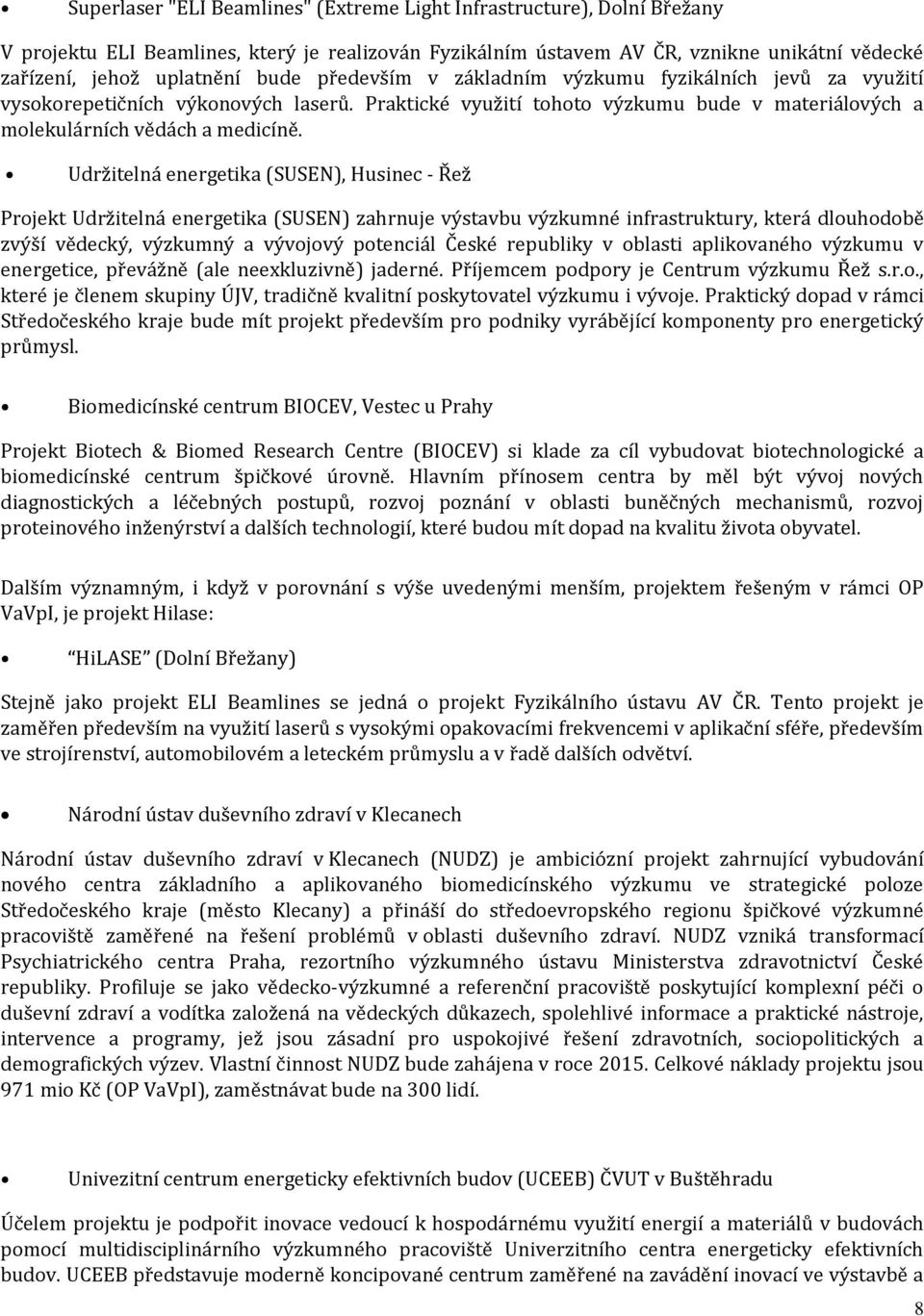 Udržitelná energetika (SUSEN), Husinec - Řež Projekt Udržitelná energetika (SUSEN) zahrnuje výstavbu výzkumné infrastruktury, která dlouhodobě zvýší vědecký, výzkumný a vývojový potenciál České