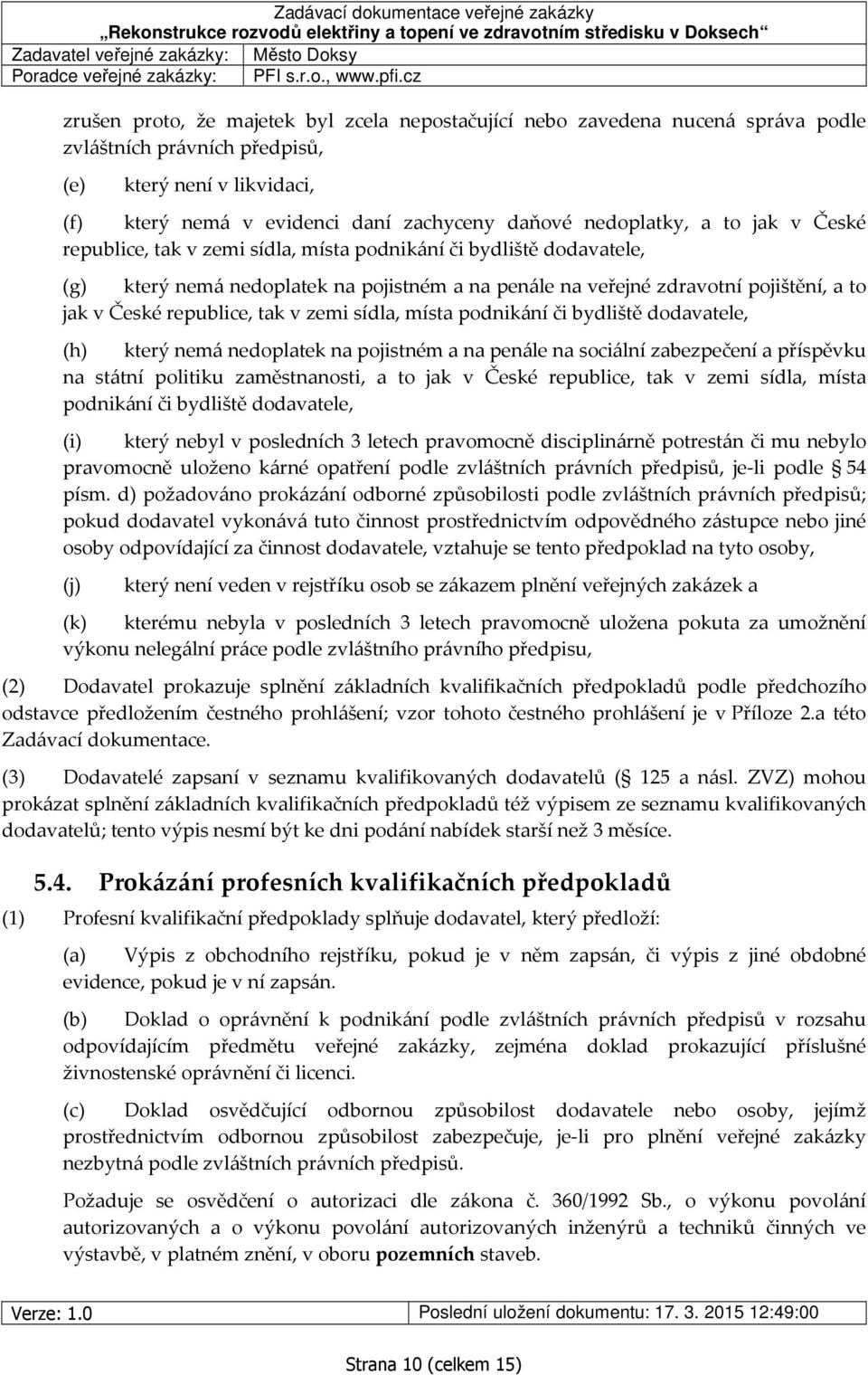 republice, tak v zemi sídla, místa podnikání či bydliště dodavatele, (h) který nemá nedoplatek na pojistném a na penále na sociální zabezpečení a příspěvku na státní politiku zaměstnanosti, a to jak