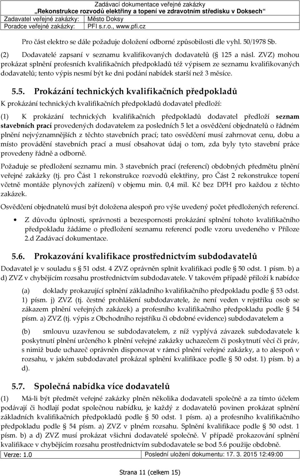 5. Prokázání technických kvalifikačních předpokladů K prokázání technických kvalifikačních předpokladů dodavatel předloží: (1) K prokázání technických kvalifikačních předpokladů dodavatel předloží