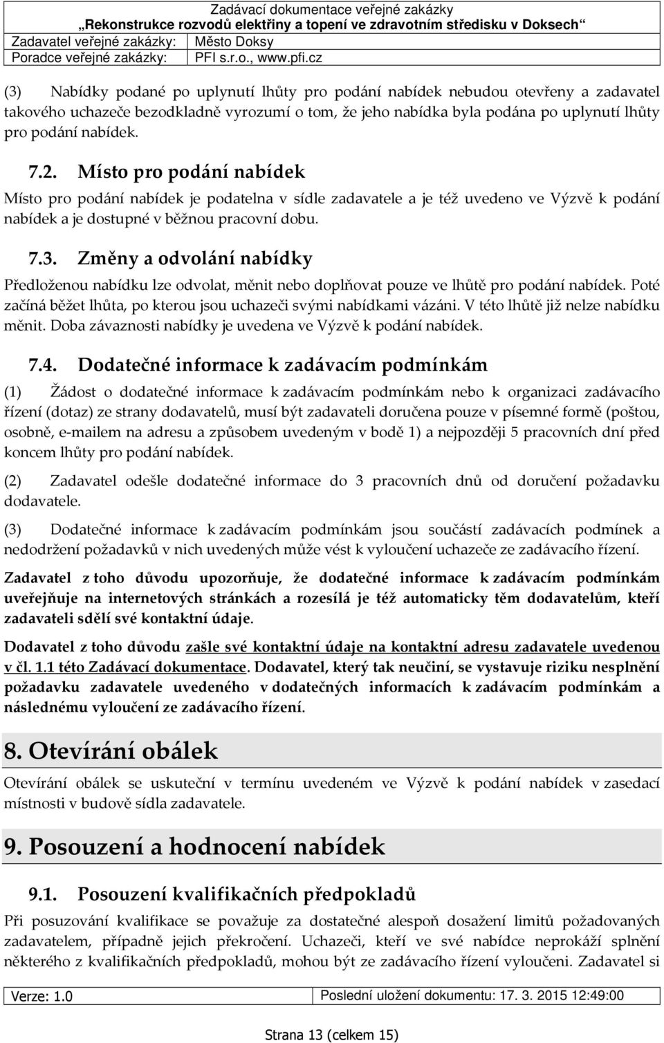 Změny a odvolání nabídky Předloženou nabídku lze odvolat, měnit nebo doplňovat pouze ve lhůtě pro podání nabídek. Poté začíná běžet lhůta, po kterou jsou uchazeči svými nabídkami vázáni.