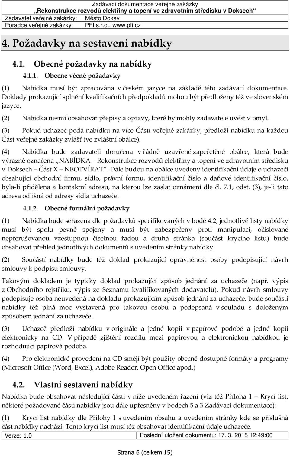 (3) Pokud uchazeč podá nabídku na více Částí veřejné zakázky, předloží nabídku na každou Část veřejné zakázky zvlášť (ve zvláštní obálce).