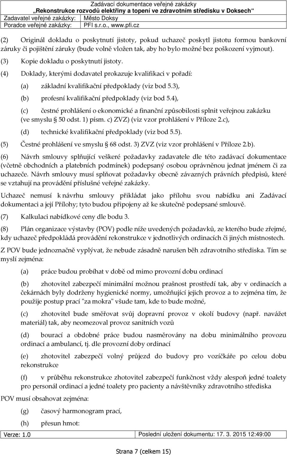 3), (b) profesní kvalifikační předpoklady (viz bod 5.4), (c) čestné prohlášení o ekonomické a finanční způsobilosti splnit veřejnou zakázku (ve smyslu 50 odst. 1) písm.