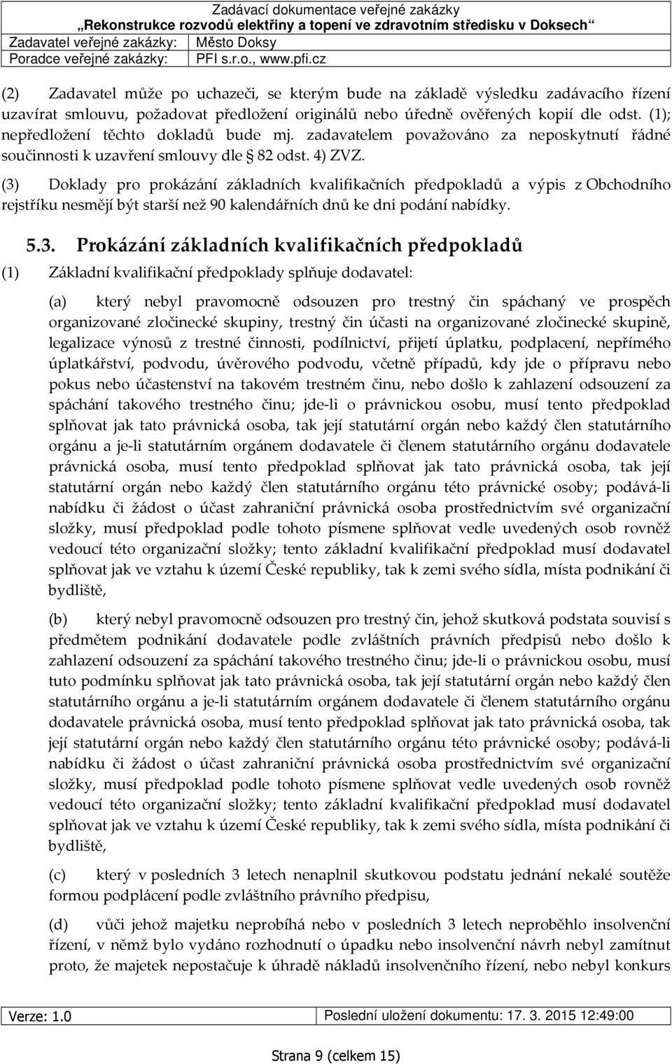 (3) Doklady pro prokázání základních kvalifikačních předpokladů a výpis z Obchodního rejstříku nesmějí být starší než 90 kalendářních dnů ke dni podání nabídky. 5.3. Prokázání základních