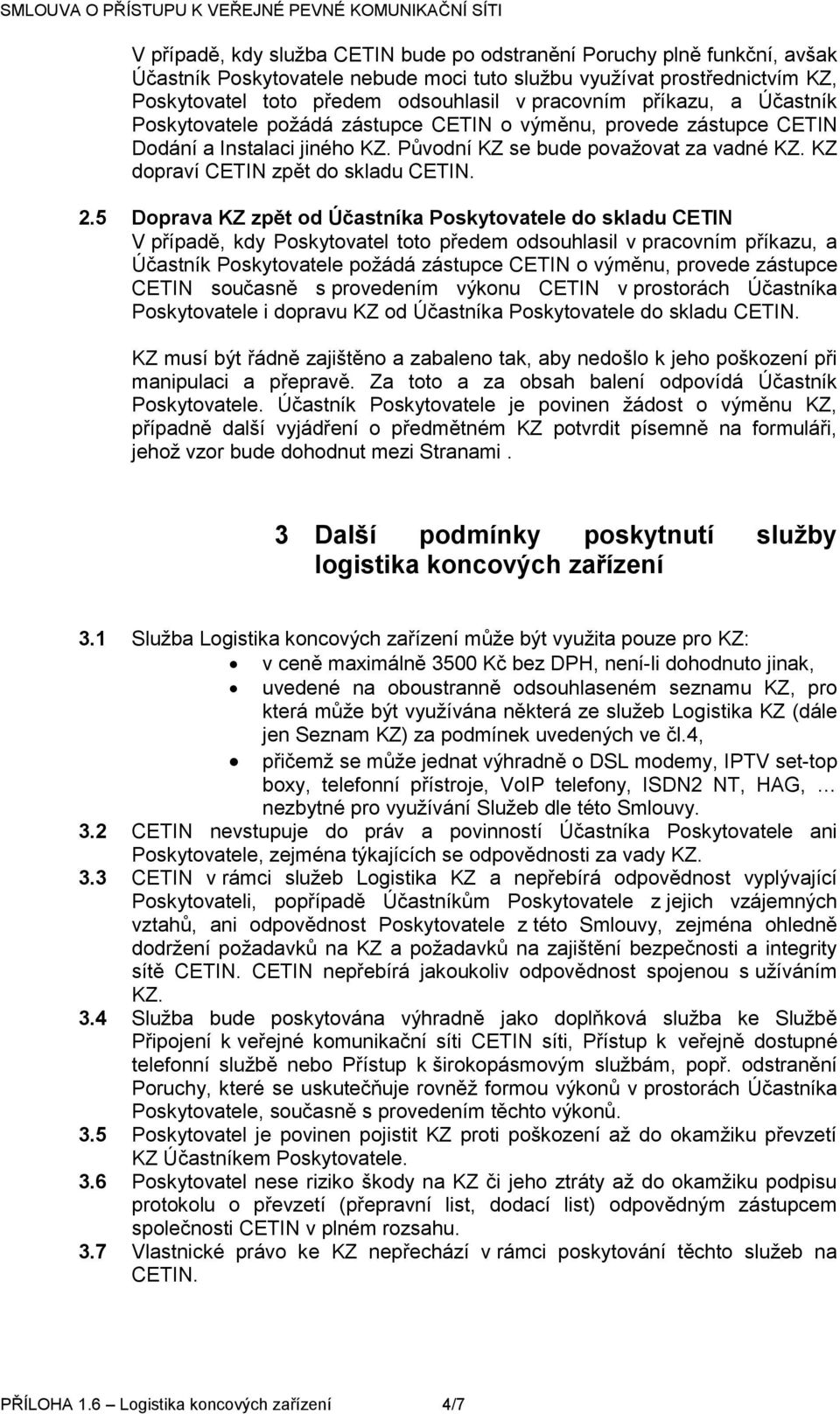 2.5 Doprava KZ zpět od Účastníka Poskytovatele do skladu CETIN V případě, kdy Poskytovatel toto předem odsouhlasil v pracovním příkazu, a Účastník Poskytovatele požádá zástupce CETIN o výměnu,