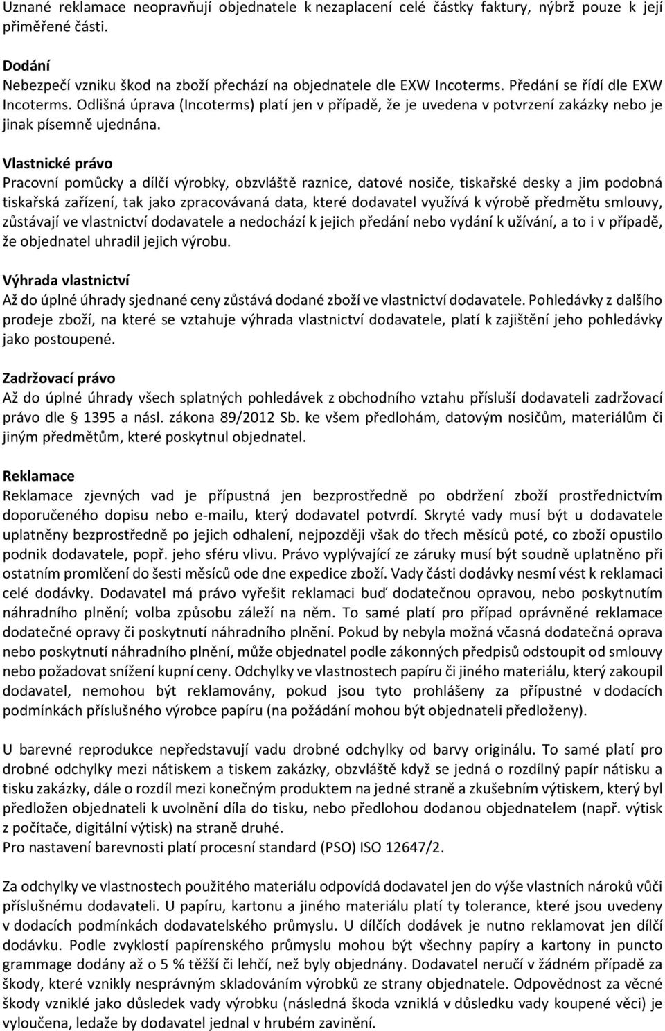 Vlastnické právo Pracovní pomůcky a dílčí výrobky, obzvláště raznice, datové nosiče, tiskařské desky a jim podobná tiskařská zařízení, tak jako zpracovávaná data, které dodavatel využívá k výrobě