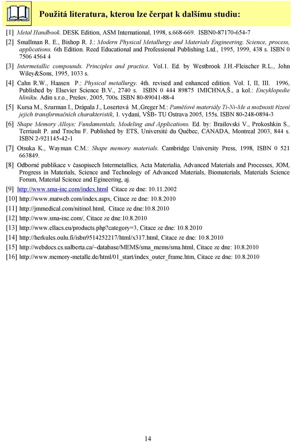 ISBN 0 7506 4564 4 [3] Intermetallic compounds. Principles and practice. Vol.1. Ed. by Westbrook J.H.-Fleischer R.L., John Wiley&Sons, 1995, 1033 s. [4] Cahn R.W., Haasen P.: Physical metallurgy. 4th.