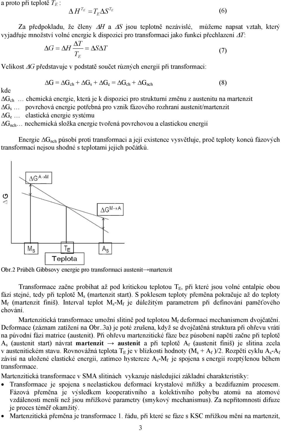 energie, která je k dispozici pro strukturní změnu z austenitu na martenzit ΔG s povrchová energie potřebná pro vznik fázového rozhraní austenit/martenzit ΔG e elastická energie systému ΔG nch