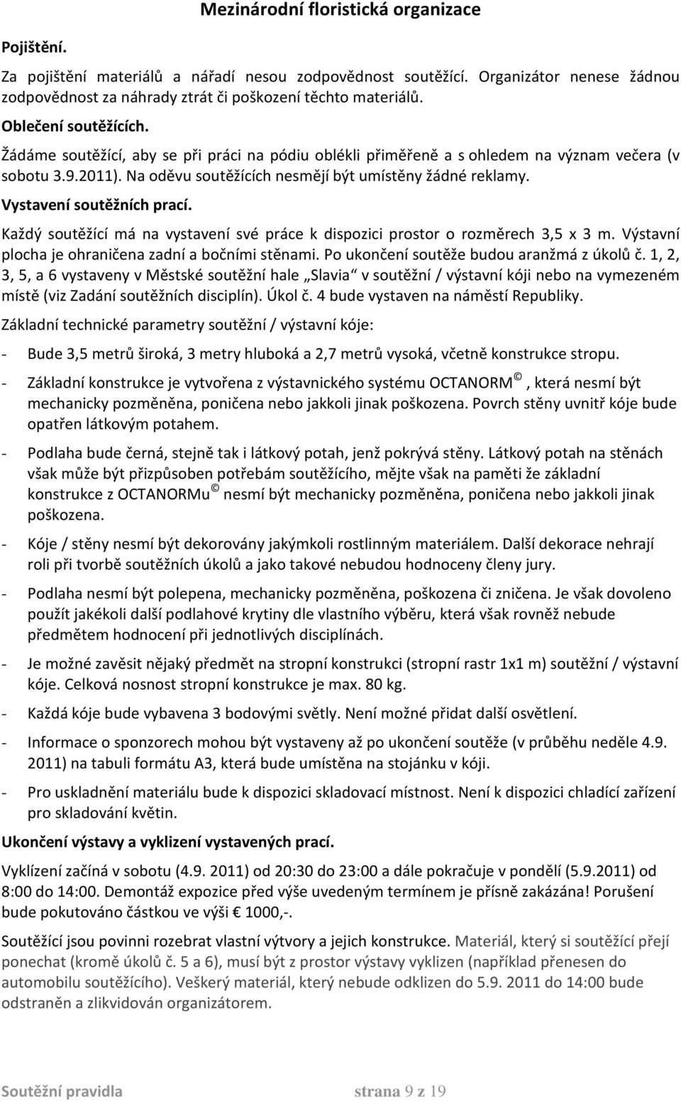 Vystavení soutěžních prací. Každý soutěžící má na vystavení své práce k dispozici prostor o rozměrech 3,5 x 3 m. Výstavní plocha je ohraničena zadní a bočními stěnami.