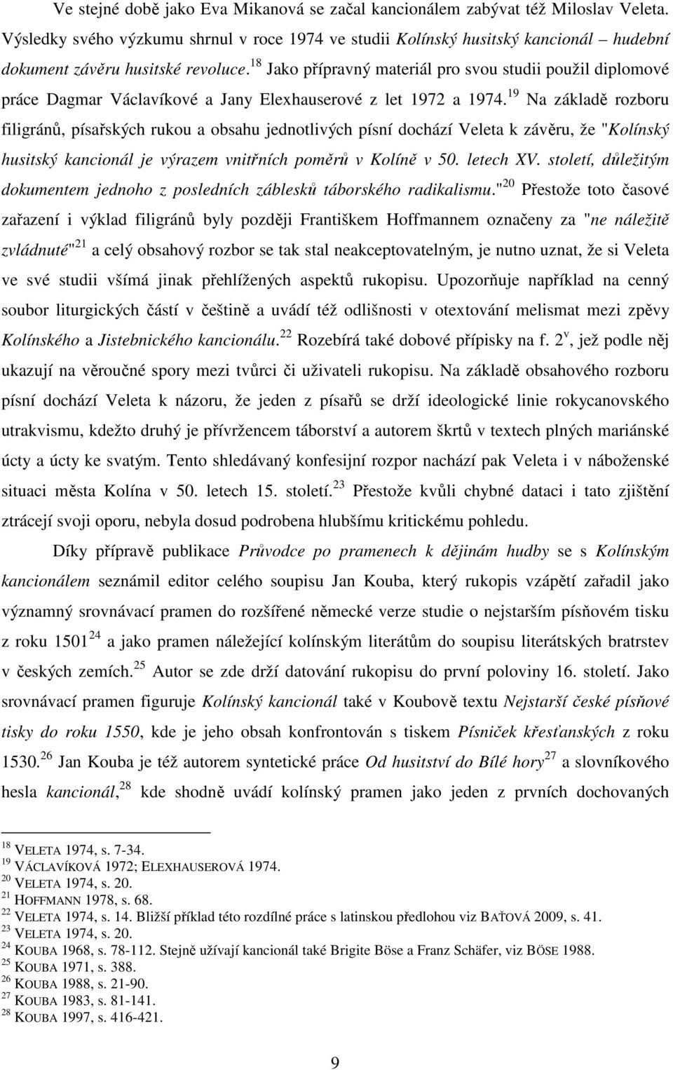 18 Jako přípravný materiál pro svou studii použil diplomové práce Dagmar Václavíkové a Jany Elexhauserové z let 1972 a 1974.