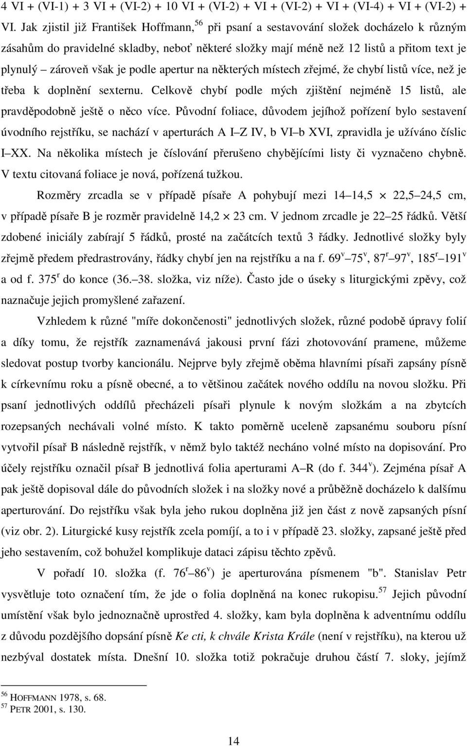 však je podle apertur na některých místech zřejmé, že chybí listů více, než je třeba k doplnění sexternu. Celkově chybí podle mých zjištění nejméně 15 listů, ale pravděpodobně ještě o něco více.