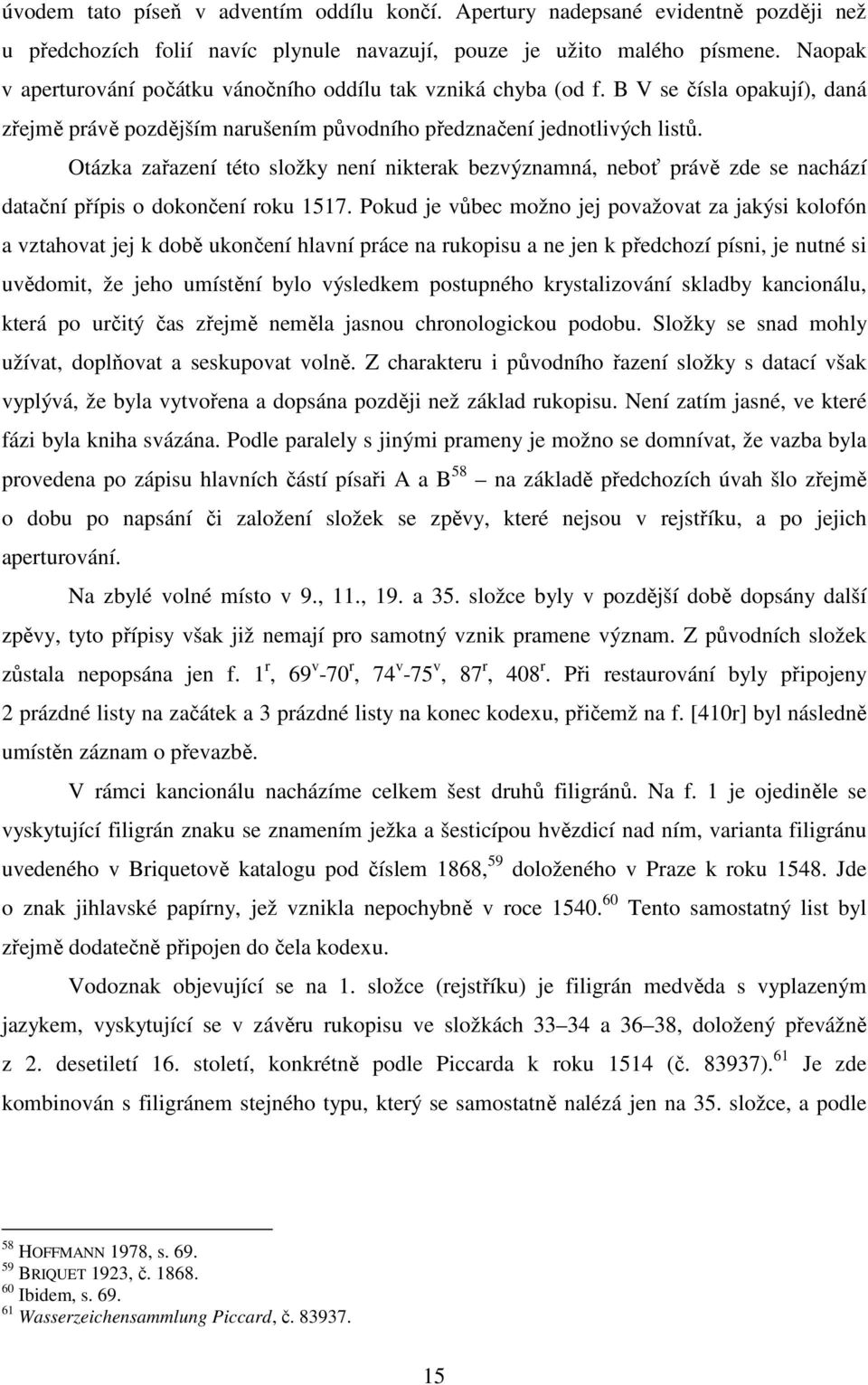 Otázka zařazení této složky není nikterak bezvýznamná, neboť právě zde se nachází datační přípis o dokončení roku 1517.