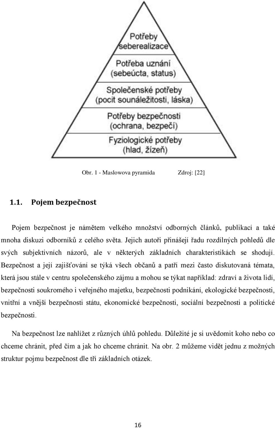 Bezpečnost a její zajišťování se týká všech občanů a patří mezi často diskutovaná témata, která jsou stále v centru společenského zájmu a mohou se týkat například: zdraví a života lidí, bezpečnosti