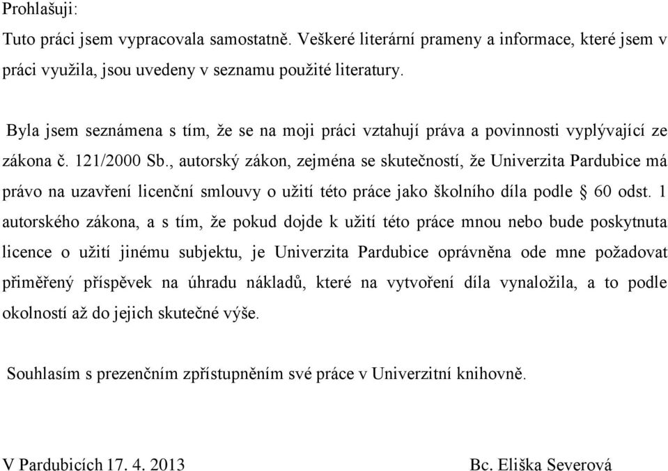 , autorský zákon, zejména se skutečností, že Univerzita Pardubice má právo na uzavření licenční smlouvy o užití této práce jako školního díla podle 60 odst.