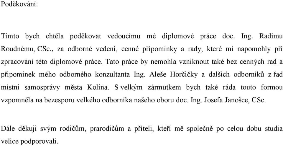 Tato práce by nemohla vzniknout také bez cenných rad a připomínek mého odborného konzultanta Ing.