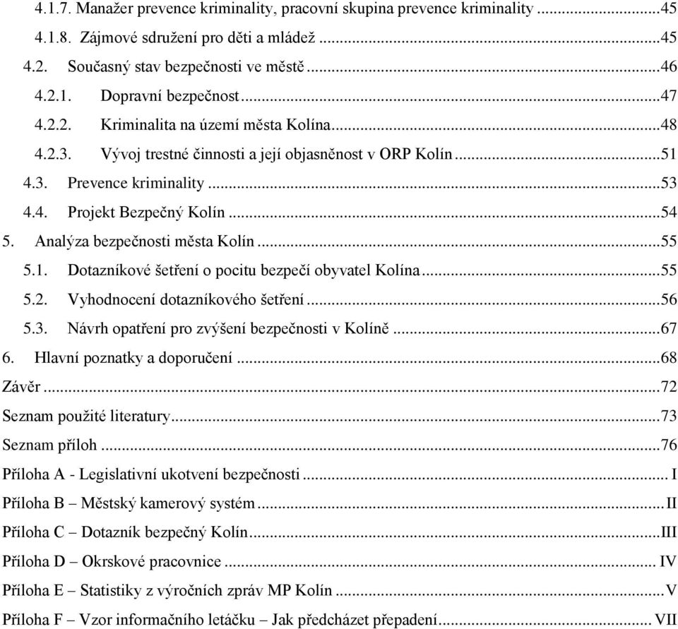Analýza bezpečnosti města Kolín... 55 5.1. Dotazníkové šetření o pocitu bezpečí obyvatel Kolína... 55 5.2. Vyhodnocení dotazníkového šetření... 56 5.3. Návrh opatření pro zvýšení bezpečnosti v Kolíně.