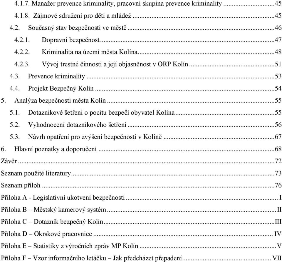 Analýza bezpečnosti města Kolín... 55 5.1. Dotazníkové šetření o pocitu bezpečí obyvatel Kolína... 55 5.2. Vyhodnocení dotazníkového šetření... 56 5.3. Návrh opatření pro zvýšení bezpečnosti v Kolíně.