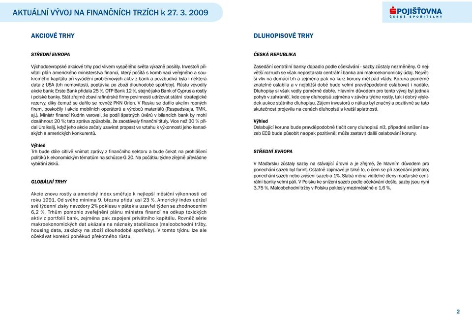 nemovitostí, poptávka po zboží dlouhodobé spotřeby). Růstu vévodily akcie bank; Erste Bank přidala 25 %, OTP Bank 12 %, stejně jako Bank of Cyprus a rostly i polské banky.