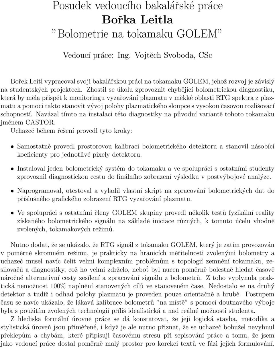 Zhostl se úkolu zprovoznt chbějící bolometrckou dagnostku, která b měla přspět k montorngu vzařování plazmatu v měkké oblast RTG spektra z plazmatu a pomoc takto stanovt vývoj poloh plazmatckého