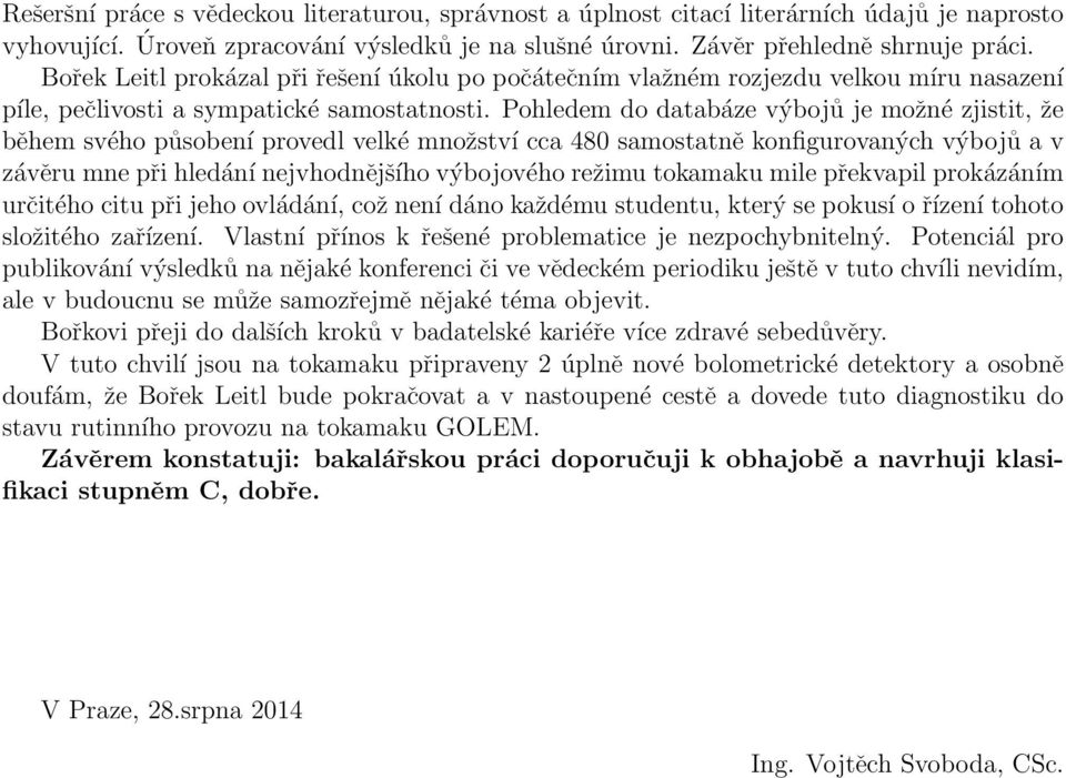 Pohledem do databáze výbojů je možné zjstt, že během svého působení provedl velké množství cca 480 samostatně konfgurovaných výbojů a v závěru mne př hledání nejvhodnějšího výbojového režmu tokamaku