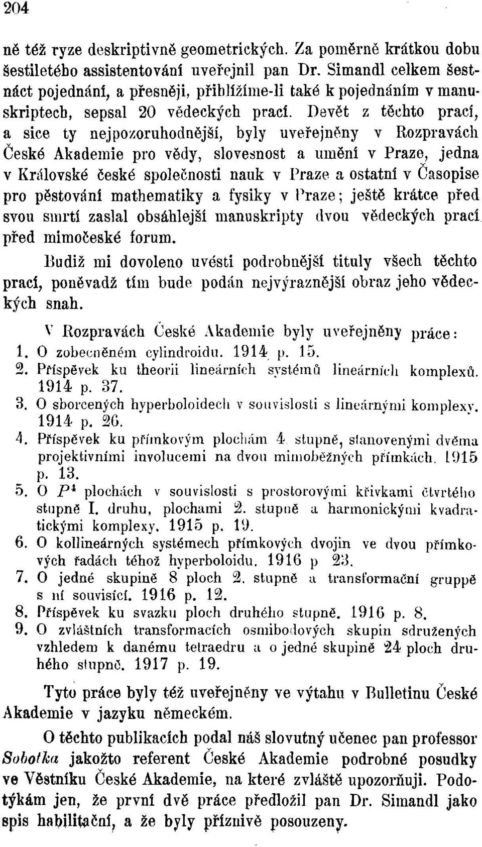 Devět z těchto prací, a sice ty nejpozoruhodnější, byly uveřejněny v Rozpravách České Akademie pro vědy, slovesnost a umění v Praze, jedna v Královské české společnosti nauk v Praze a ostatní v