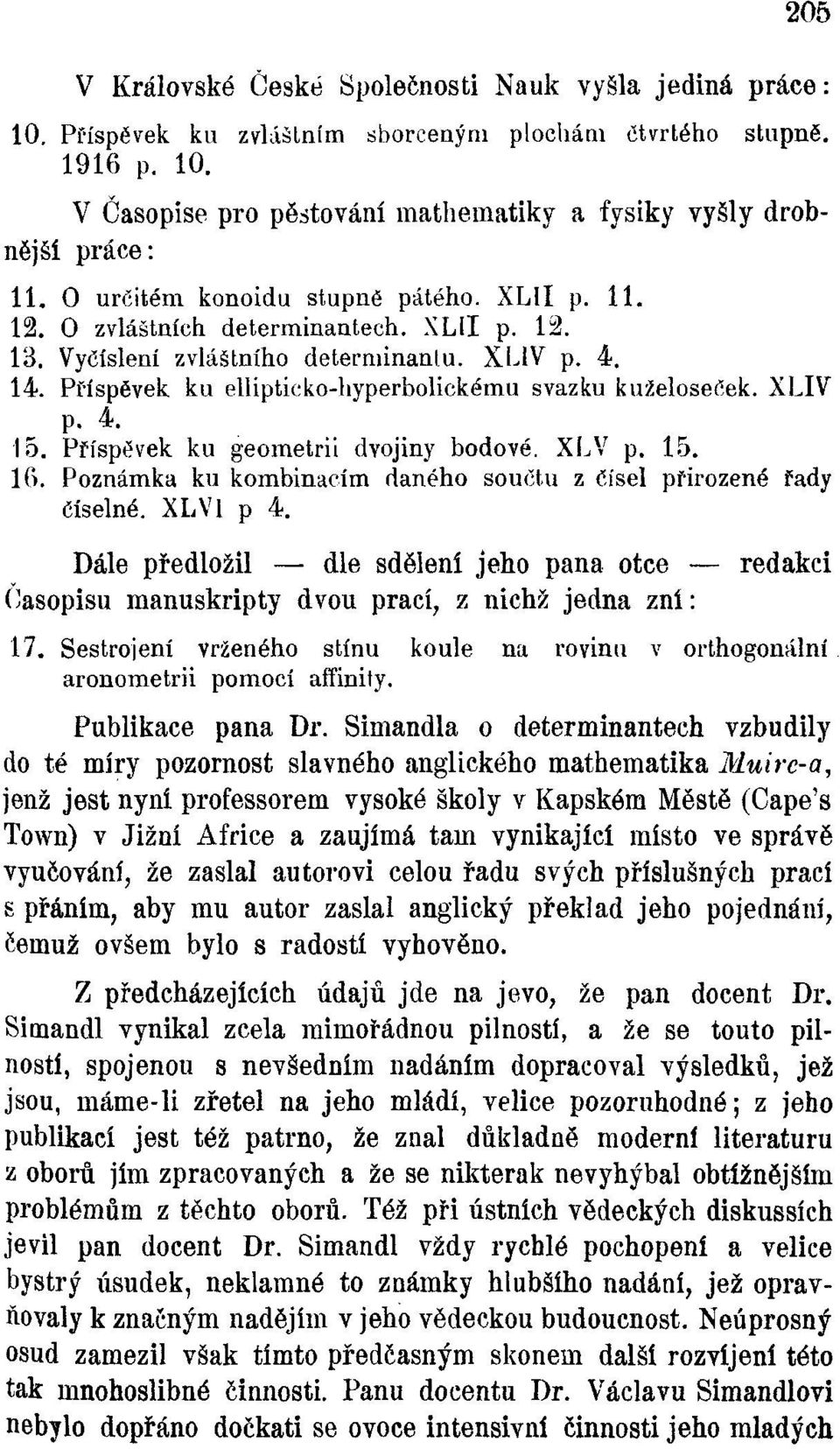 Příspěvek ku ellipticko-hyperbolickému svazku kuželoseček. XLIV p. 4. 15. Příspěvek ku geometrii dvojiny bodové. XLV p. 15. 16. Poznámka ku kombinacím daného součtu z čísel přirozené řady číselné.