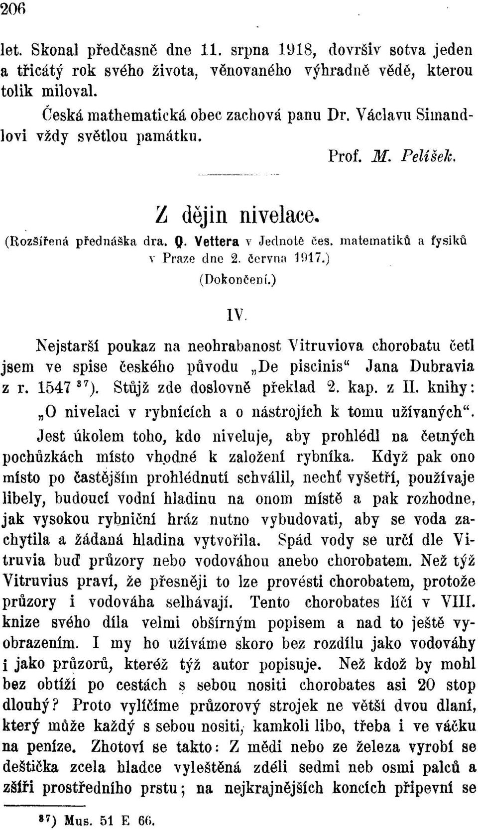 Nejstarší poukaz na neohrabanost Vitruviova chorobatu četl jsem ve spise českého původu De piscinis" Jana Dubravia z r. 1547 87 ). Stůjž zde doslovně překlad 2. kap. z II.