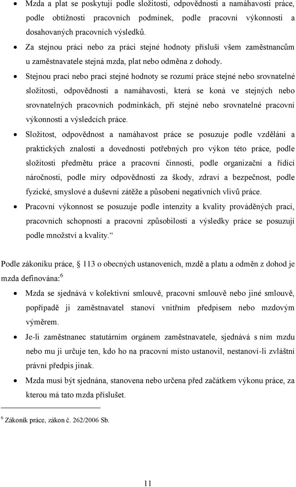 Stejnou prací nebo prací stejné hodnoty se rozumí práce stejné nebo srovnatelné sloţitosti, odpovědnosti a namáhavosti, která se koná ve stejných nebo srovnatelných pracovních podmínkách, při stejné