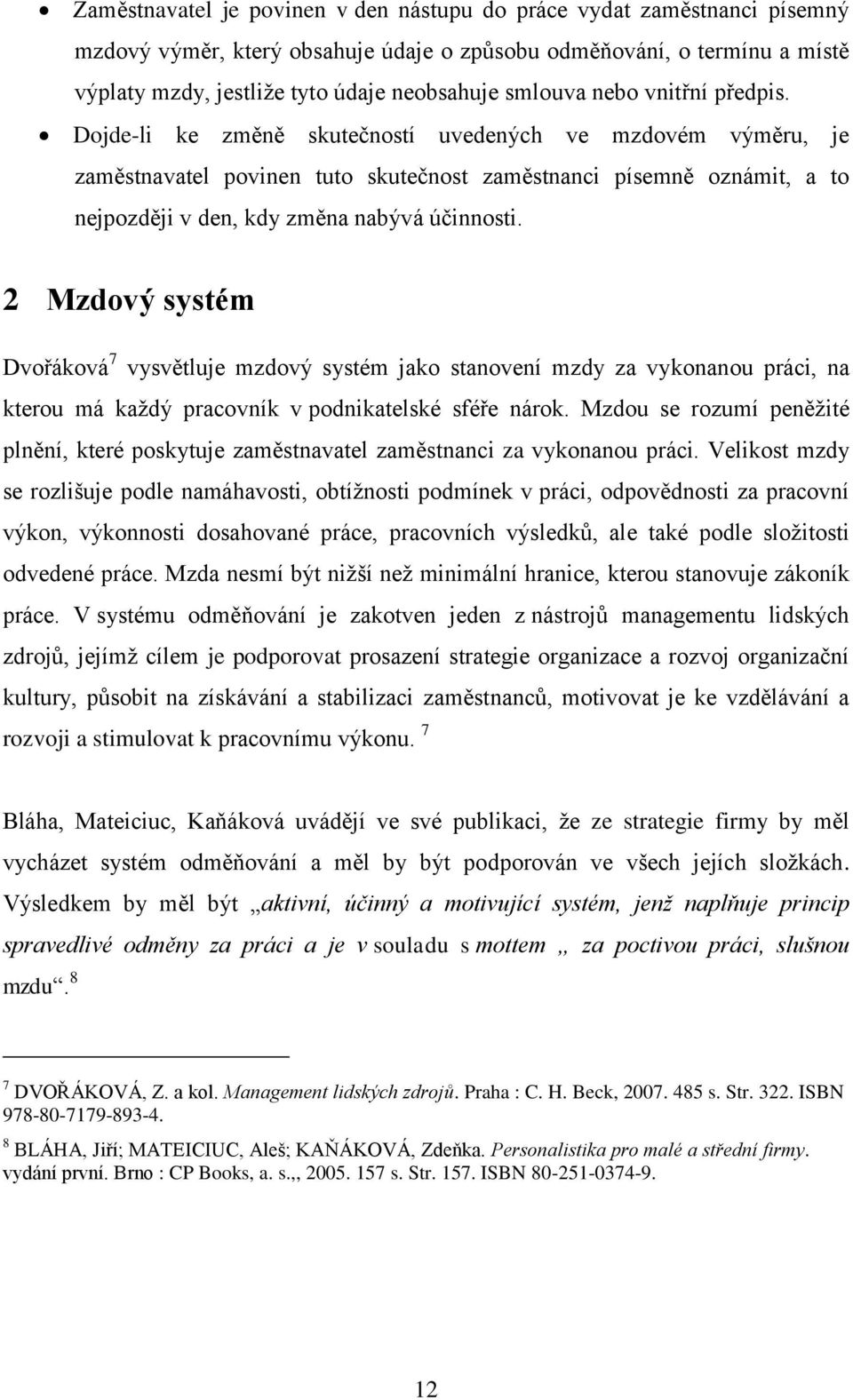 Dojde-li ke změně skutečností uvedených ve mzdovém výměru, je zaměstnavatel povinen tuto skutečnost zaměstnanci písemně oznámit, a to nejpozději v den, kdy změna nabývá účinnosti.