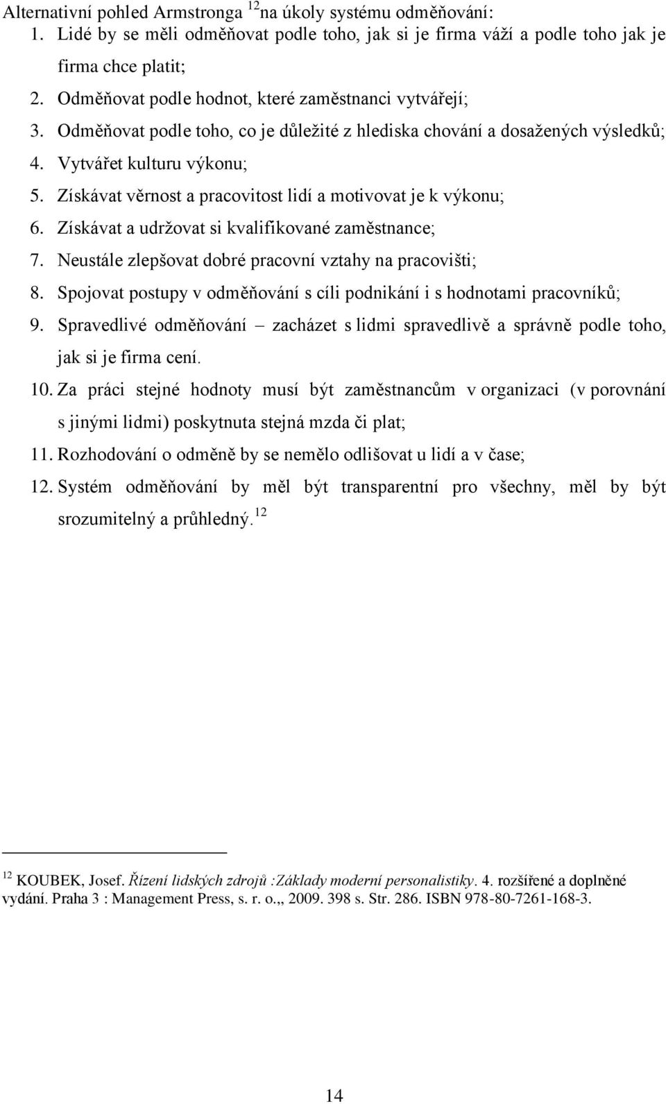 Získávat věrnost a pracovitost lidí a motivovat je k výkonu; 6. Získávat a udrţovat si kvalifikované zaměstnance; 7. Neustále zlepšovat dobré pracovní vztahy na pracovišti; 8.