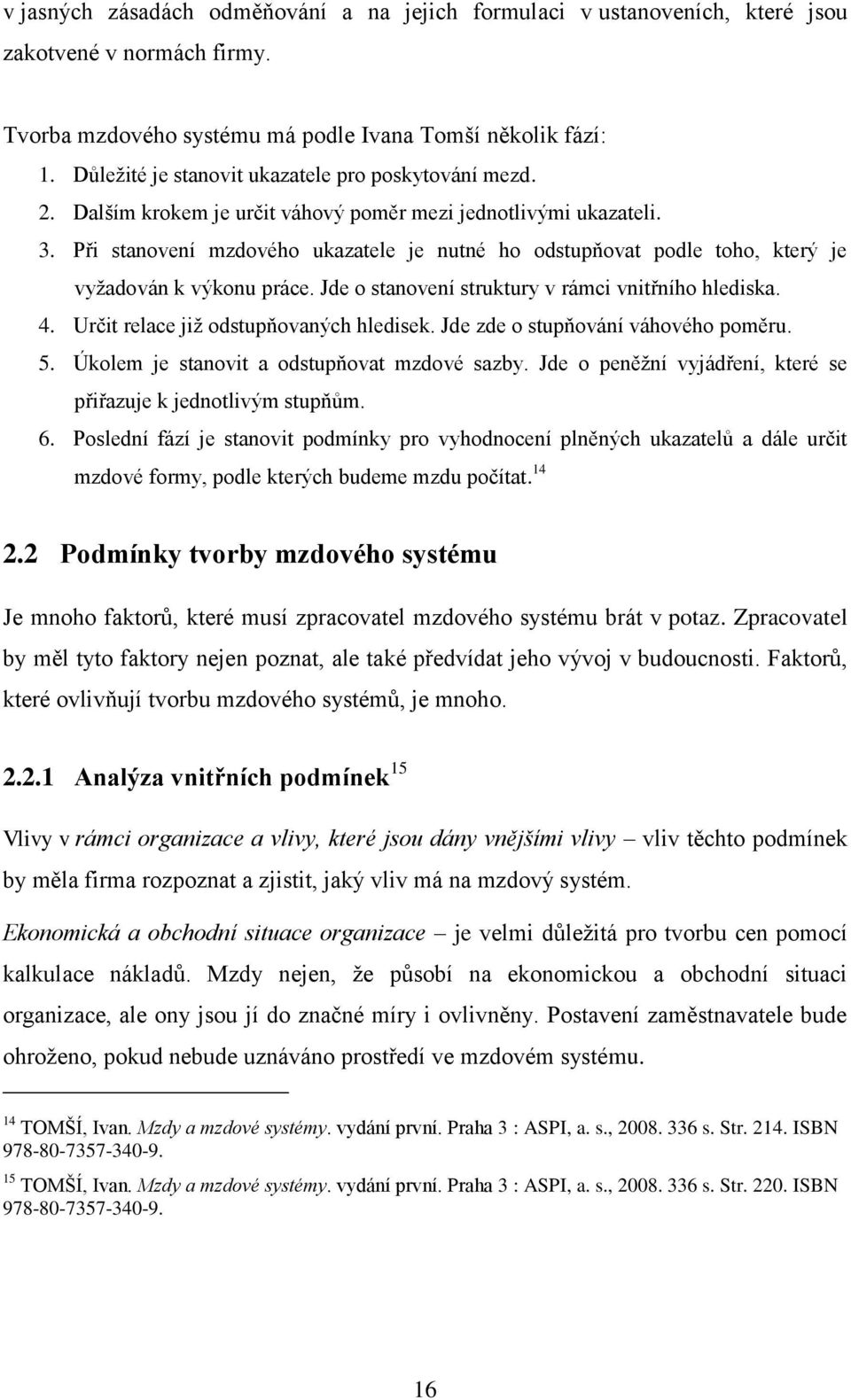 Při stanovení mzdového ukazatele je nutné ho odstupňovat podle toho, který je vyţadován k výkonu práce. Jde o stanovení struktury v rámci vnitřního hlediska. 4.