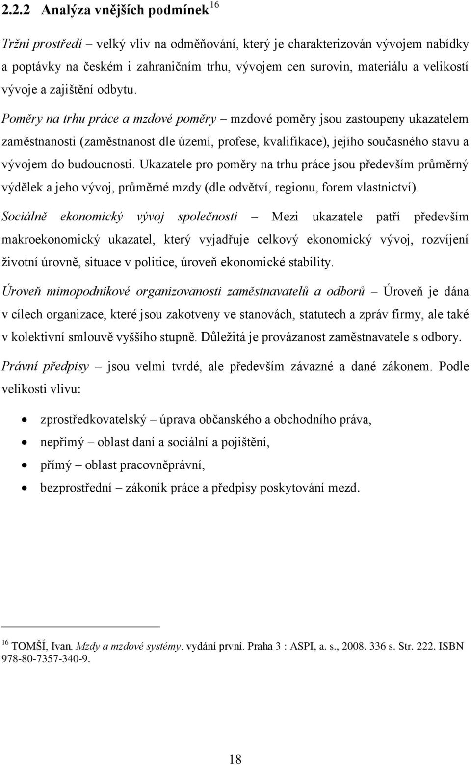 Poměry na trhu práce a mzdové poměry mzdové poměry jsou zastoupeny ukazatelem zaměstnanosti (zaměstnanost dle území, profese, kvalifikace), jejího současného stavu a vývojem do budoucnosti.