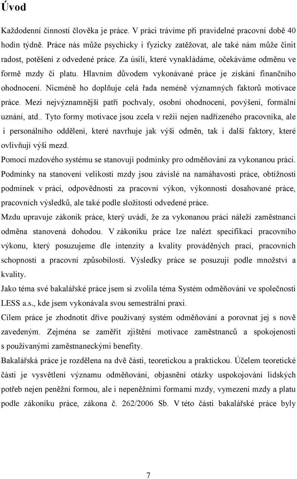 Hlavním důvodem vykonávané práce je získání finančního ohodnocení. Nicméně ho doplňuje celá řada neméně významných faktorů motivace práce.