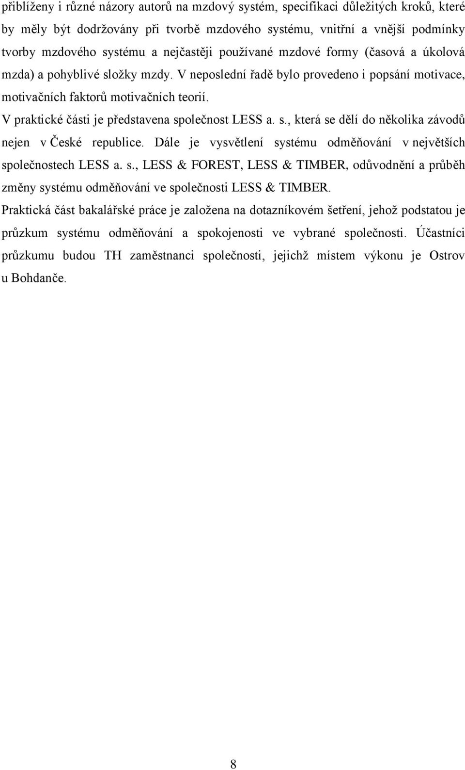 V praktické části je představena společnost LESS a. s., která se dělí do několika závodů nejen v České republice. Dále je vysvětlení systému odměňování v největších společnostech LESS a. s., LESS & FOREST, LESS & TIMBER, odůvodnění a průběh změny systému odměňování ve společnosti LESS & TIMBER.