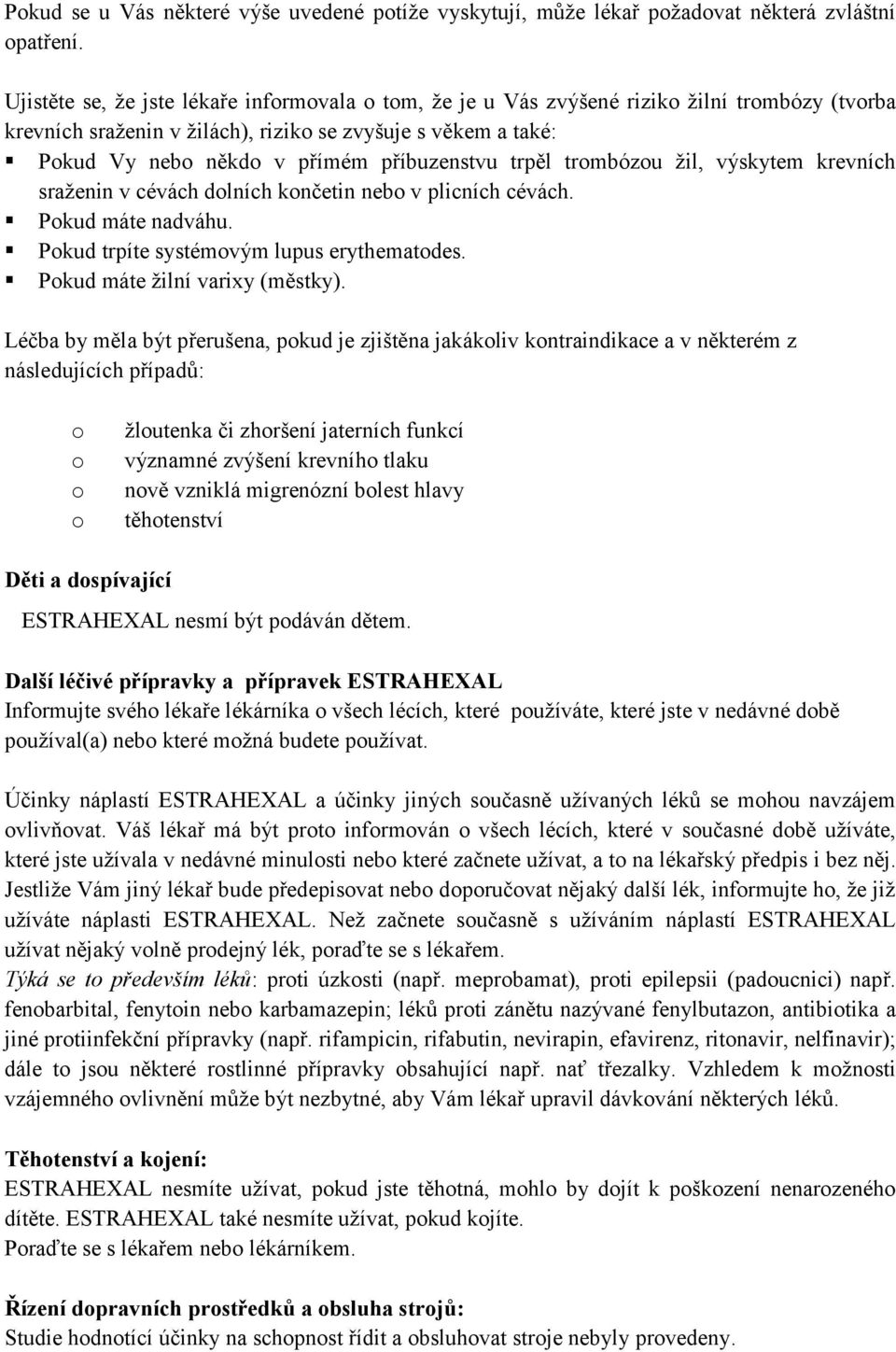 příbuzenstvu trpěl trombózou žil, výskytem krevních sraženin v cévách dolních končetin nebo v plicních cévách. Pokud máte nadváhu. Pokud trpíte systémovým lupus erythematodes.